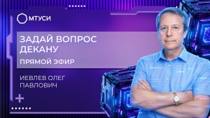 Задай вопрос декану МТУСИ | Олег Павлович Иевлев , факультет КиИБ