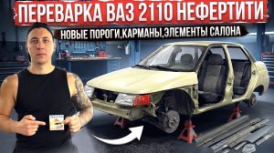 ПЕРЕВАРКА ВАЗ 2110 НЕФЕРТИТИ! НОВЫЕ ПОРОГИ,КАРМАНЫ, ЭЛЕМЕНТЫ САЛОНА!