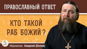 Кто такой раб Божий?  Иеромонах Аверкий (Белов)