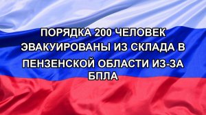 |Н. РФ| Порядка 200 человек эвакуированы из склада в Пензенской области из-за БПЛА