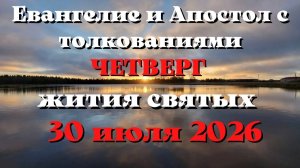 Евангелие дня 30 ИЮЛЯ 2026 с толкованием.  Апостол дня.  Жития Святых.