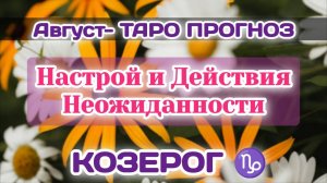КОЗЕРОГ ♌АВГУСТ-ТАРО ПРОГНОЗ/Настроение,Отказ и Неожиданность