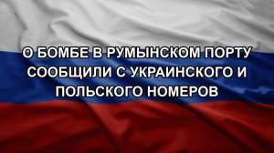 О бомбе в румынском порту сообщили с украинского и польского номеров