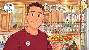 Тортилья против Пирога. Кто победит в битве за идеальный завтрак?