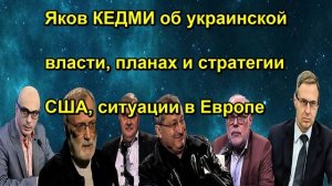 Яков КЕДМИ об украинской власти, планах и стратегии США, ситуации в Европе