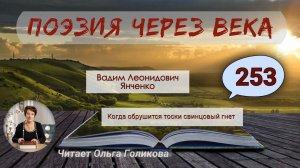253. Поэзия через века. Янченко В. Л. «Когда обрушится тоски свинцовый гнет» - читает Ольга Голикова