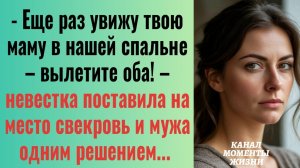 Истории из жизни/Ещё раз увижу твою маму у себя в комнате- вылетите оба- заявила невестка свекрови