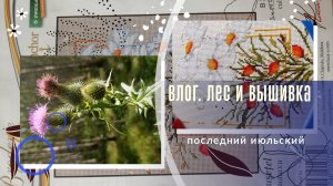 Лесная прогулка и вышивка. Последний июльский влог. Мини МК
