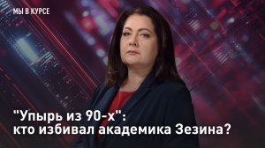 «Упырь из 90-х»: кто избивал академика Зезина?