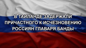 В Таиланде задержали причастного к исчезновению россиян главаря банды