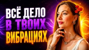 3 способа поднять свои ВИБРАЦИИ. Вот в чём СЕКРЕТ тех, у кого всё легко