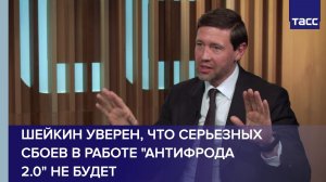 Шейкин уверен, что серьезных сбоев в работе «Антифрода 2.0» не будет