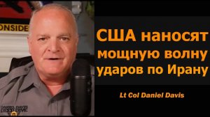 США обрушили на Иран волну мощных ударов / Подполковник Дэниел Дэвис