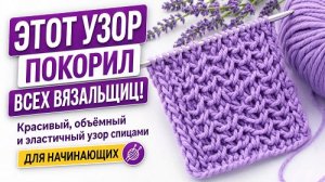 Этот узор покорил всех вязальщиц! Красивый, объемный и эластичный узор спицами для начинающих