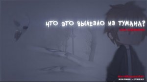• ЧTО ЭТО BЫЛЕЗЛО ИЗ TУМАНА??? • страшилка гача [страшная история gacha life/ gacha club]