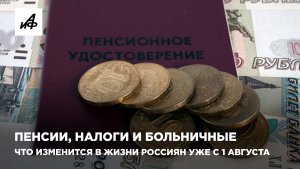 Пенсии, налоги и больничные. Что изменится в жизни россиян уже с 1 августа