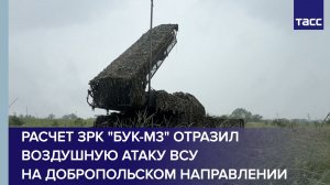 Расчет ЗРК «Бук-М3» отразил воздушную атаку ВСУ на добропольском направлении