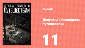 Девушки в последнем путешествии 11 серия (аниме-сериал, 2017)