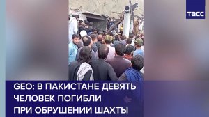 Geo: в Пакистане девять человек погибли при обрушении шахты