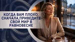 Когда вам плохо, сначала приведите свой мир в равновесие