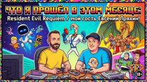 Что я прошёл в этом месяце: Resident Evil Requiem / мой гость Евгений Пряхин!