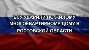 ВСУ ударили по жилому многоквартирному дому в Ростовской области