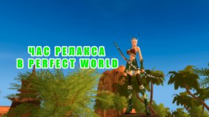 ЧАС РЕЛАКСА В PERFECT WORLD