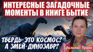 ИНТЕРЕСНЫЕ ЗАГАДОЧНЫЕ МОМЕНТЫ В КНИГЕ БЫТИЕ. Часть 2. ТВЕРДЬ- ЭТО КОСМОС? А ЗМЕЙ- ДИНОЗАВР?