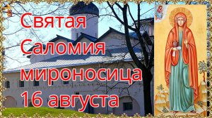 Святая Саломия мироносица 16 августа.