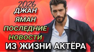 ДЖАН ЯМАН ПОСЛЕДНИЕ НОВОСТИ ИЗ ЖИЗНИ ТУРЕЦКОГО АКТЁРА