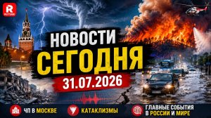 НОВОСТИ СЕГОДНЯ 31.07.2026 | ЧП в Москве, катаклизмы, главные происшествия в России и мире