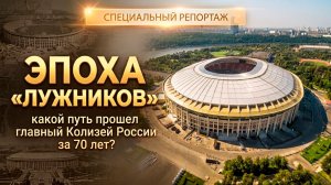 Эпоха «Лужников». Какой путь прошел главный Колизей России за 70 лет?