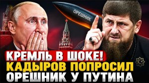 КРЕМЛЬ В ШОКЕ! КАДЫРОВ ПОПРОСИЛ ОРЕШНИК У ПУТИНА