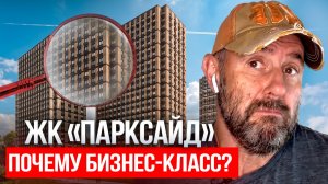 ЖК «Парксайд»: бизнес-класс или обычный комфорт? Честный обзор от строителя