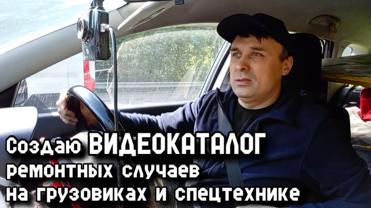 Создаю ВИДЕОКАТАЛОГ ремонтных случаев и ФОТОКАТАЛОГ внутрянки грузовиков и спецтехники.