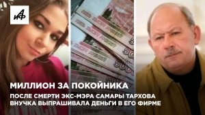 Миллион за покойника. После смерти экс-мэра Самары Тархова внучка выпрашивала деньги в его фирме
