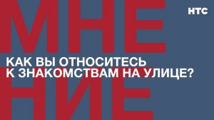 Мнение: Как вы относитесь к знакомствам на улице?