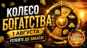 Колесо богатства 1 августа. Успейте до заката.