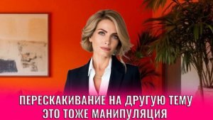 Перескакивание на другую тему - это тоже манипуляция