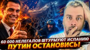 60 000 НЕЛЕГАЛОВ ШТУРМУЮТ ИСПАНИЮ! | ПУТИН ОСТАНОВИСЬ!