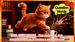Question words. Секрет вопросительных слов. Который знает каждый кот. WHO, WHAT, WHERE...