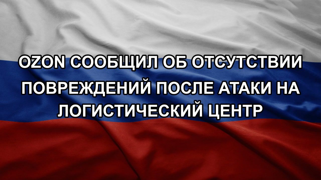 Ozon сообщил об отсутствии повреждений после атаки на логистический центр