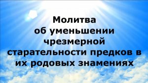 МОЛИТВА ОБ УМЕНЬШЕНИИ ЧРЕЗМЕРНОЙ СТАРАТЕЛЬНОСТИ ПРЕДКОВ В ИХ РОДОВЫХ ЗНАМЕНИЯХ #наянабелосвет