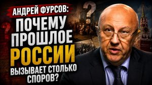Андрей Фурсов; Почему прошлое России вызывает столько споров?