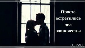 ПРОСТО ВСТРЕТИЛИСЬ ДВА ОДИНОЧЕСТВА...