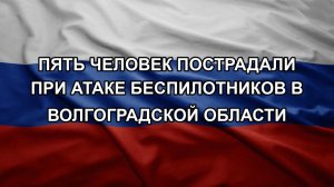 Пять человек пострадали при атаке беспилотников в Волгоградской области