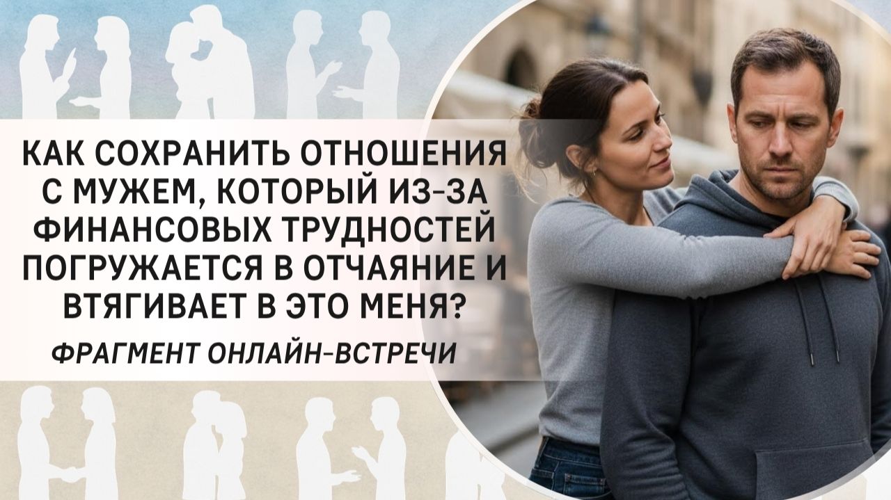 Как сохранить отношения с мужем, который из-за финансовых трудностей погружается в отчаяние?
