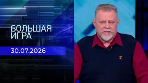 Большая игра. Часть 2. Выпуск от 30.07.2026