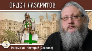 ЛАЗАРИТЫ. Рыцарские монашеские ордена. Эпоха Крестовых Походов #7. Иеромонах  Нектарий (Соколов)