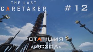 THE LAST CARETAKER #12 Станция «Исход»